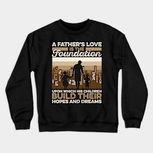 A Father's Love Is The Foundation Upon Which His Hildren Build Their Hopes And Dreamers Crewneck Sweatshirt